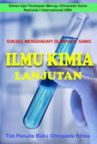 Image of Ilmu Kimia Lanjutan : Bahan Ajar Persiapan Menuju Olimpiade Sains Nasional/Internasional SMA