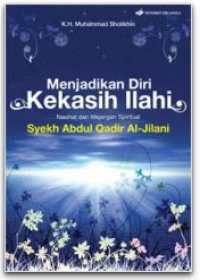 Image of Menjadikan Diri Kekasih Ilahi: nasihat dan wejangan spiritual Syekh Abdul Qadir al-Jilani